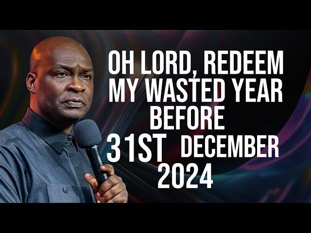 Oh Lord Redeem My WASTED YEARS Before 31st December 2024 - APOSTLE JOSHUA SELMAN