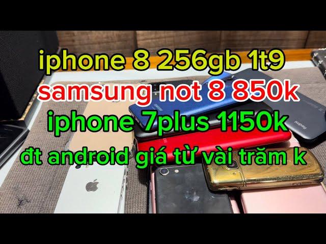 samsung not8 850k ,iphone 7plus 1150k , iphone 8g 256gb 1t9 đt android giá từ vài trăm k