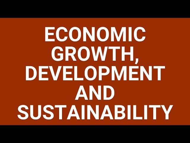 Economic growth, development and sustainability