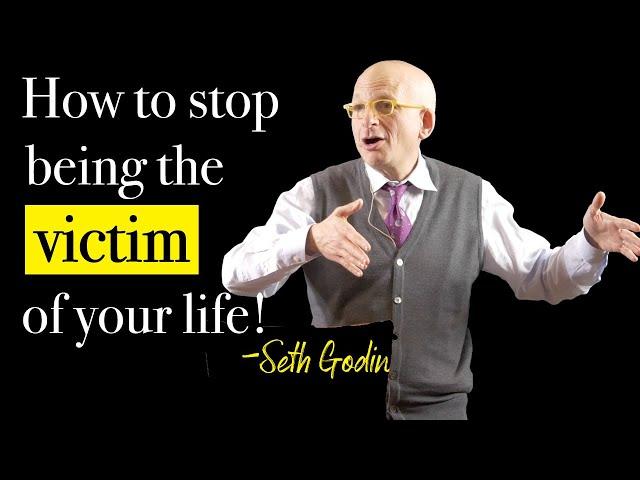 How to STOP being the victim | Seth Godin