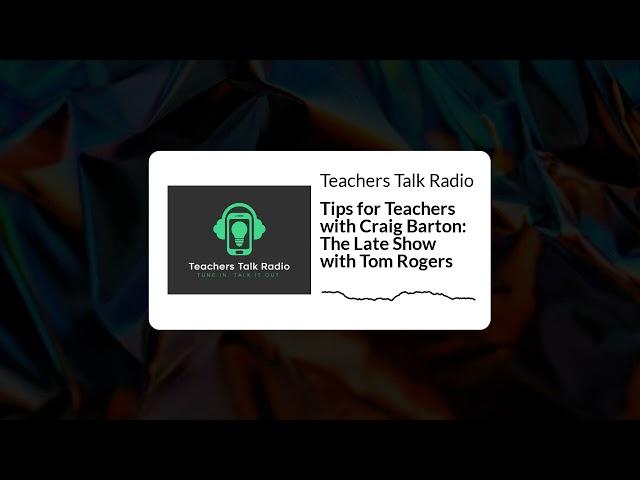 Teachers Talk Radio - Tips for Teachers with Craig Barton: The Late Show with Tom Rogers