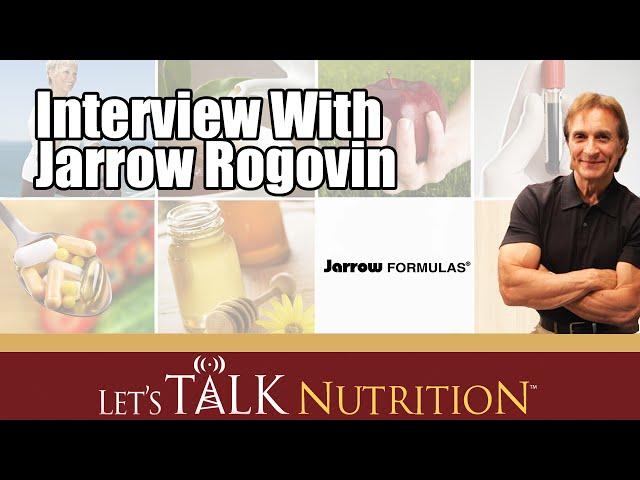 Let's Talk Nutrition. Interview With Jarrow Rogovin