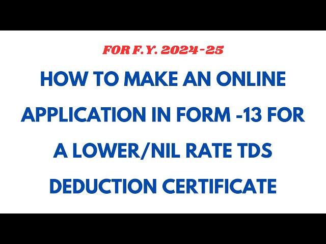 HOW TO MAKE ONLINE APPLICATION IN FORM-13 FOR A LOWER /NIL RATE TDS DEDUCTION CERTIFICATE