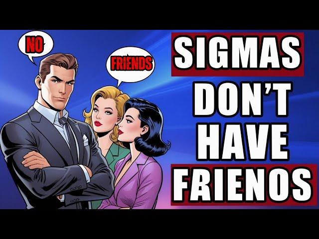 Why Sigma Males Have NO Friends (The Painful Reality)