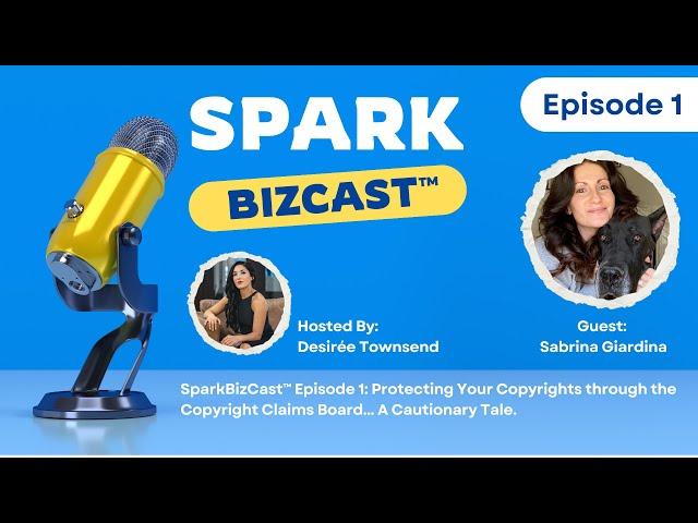 SparkBizCast™ Episode 1: The Copyright Claims Board... A Cautionary Tale.