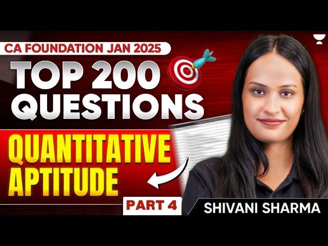 Top 200 Questions | Quantitative Aptitude | Part 4 | CA Foundation Jan25 | Shivani Sharma