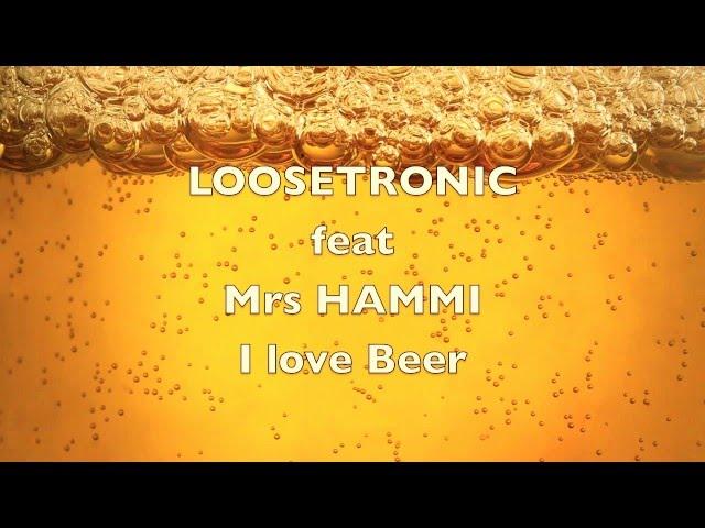 Loosetronic feat. mr Hammi ---I love beer---