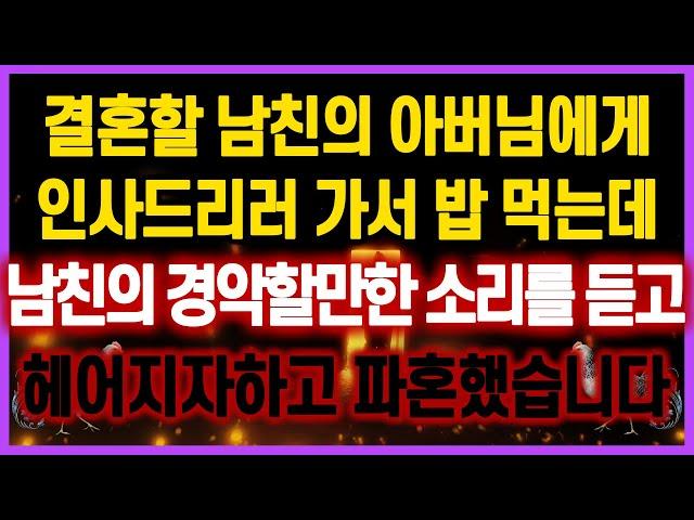 [역대급 사이다 사연] 결혼할 남친의 아버님에게 인사드리러 가서 밥 먹는데 남친의 경악할만한 소리를 듣고 헤어지자하고 파혼했습니다 사연모음 실화사연