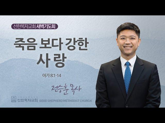 [선한목자교회] 새벽기도회 2024년 06월 24일 | 죽음 보다 강한 사랑 - 전승훈 목사 [아가 8:1-14]