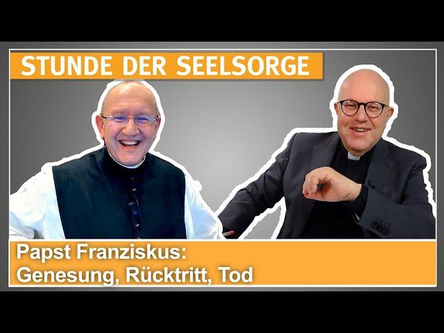 Papst Franziskus: Genesung, Rücktritt, Tod - 04.03.2025 - STUNDE DER SEELSORGE