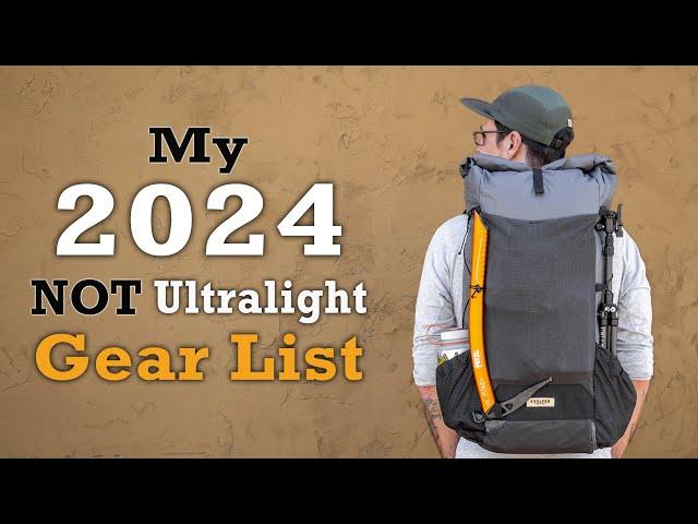 My 2024 NOT Ultralight Backpacking Gear List