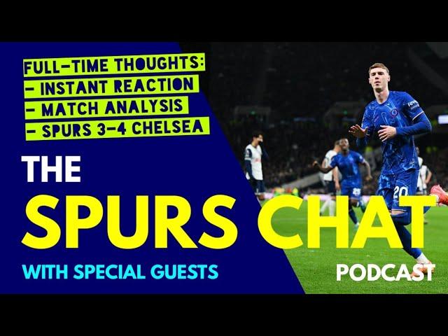 THE SPURS CHAT PODCAST Full-Time Thoughts: Tottenham 3-4 Chelsea: Instant Reaction & Match Analysis