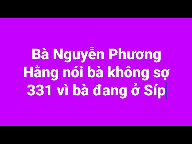 Bà Nguyễn Phương Hằng nói bà khơng sợ điều 331 vì bà đang ở Síp