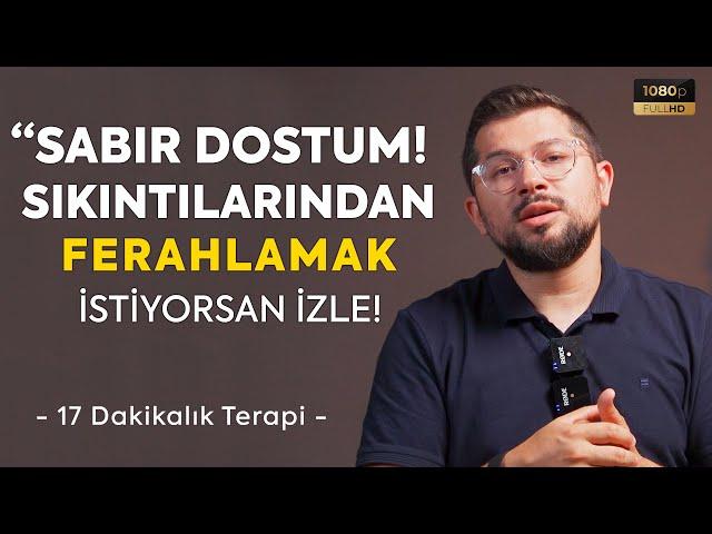 Sabır Dostum! Sıkıntılarından Ferahlamak İstiyorsan İzle