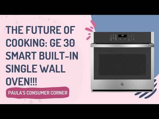 THE FUTURE OF COOKING: GE 30 SMART BUILT0IN SINGLE WALL OVEN!!!