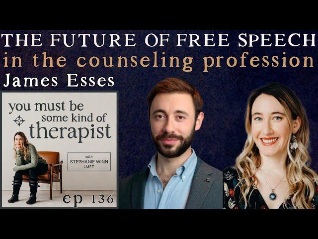 136. The Future of Free Speech in the Counseling Profession with James Esses
