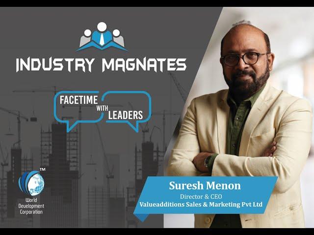 Esteemed Industry Magnates Interview with Suresh Menon, Director & CEO - ValueAdditions Sales & Mktg