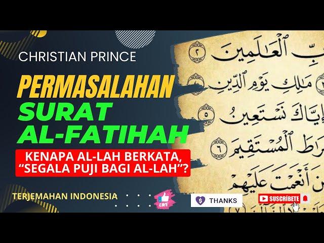 PERMASALAHAN SURAT AL-FATIHAH - Kenapa Al-Lah Berkata "Segala Puji Bagi Al-Lah"? | Christian Prince