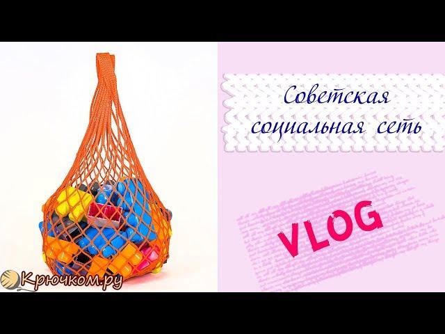 Советская социальная сеть | Тренд на авоськи| VLOG | Уроки вязания от Крючком.ру