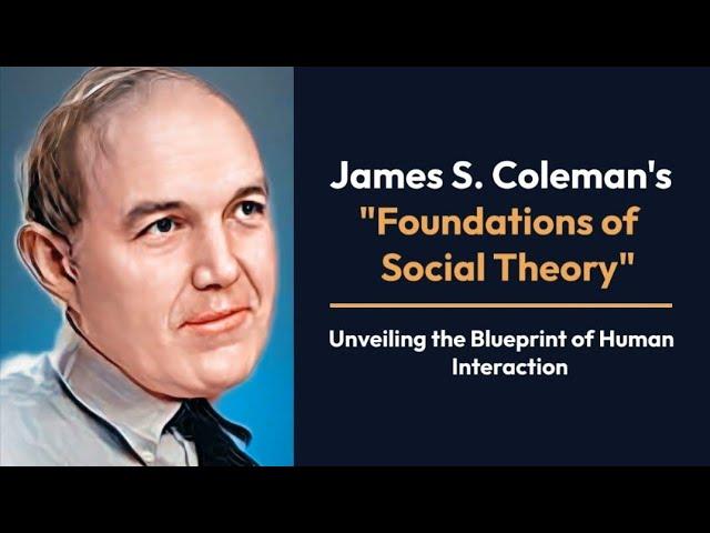 James S. Coleman's Foundations of Social Theory | Unveiling the Blueprint of Human Interaction