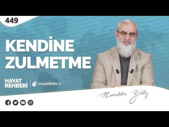 KENDİNE ZULMETME  [Hayat Rehberi-Nureddin Yıldız] 449. Ders