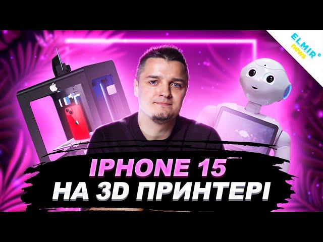 IPhone 15 надрукують на 3D принтері та інші техно новини тижня!