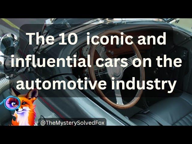 The 10 iconic and influential cars on the automotive industry