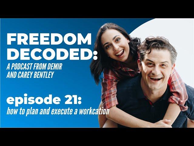 "How To Plan And Execute A Workcation" | FREEDOM DECODED Ep 21: A Podcast From Demir & Carey Bentley