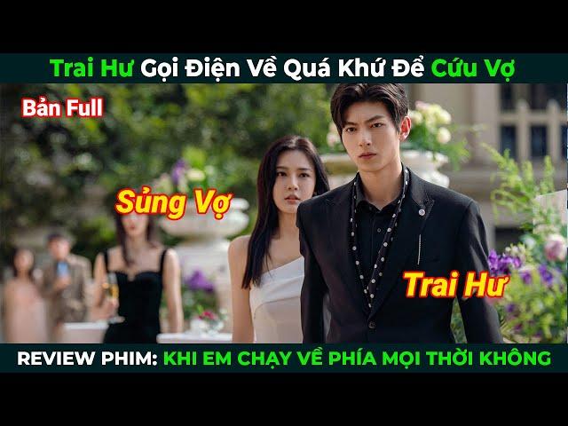 [Review Phim] Trai Hư Gọi Điện Về Quá Khứ Để Cứu Vợ | Bản Full | Tóm Tắt Phim Ngôn Tình Hay 2024