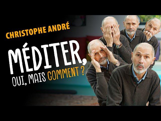 Tout ce que vous devez savoir sur la méditation avec Christophe André