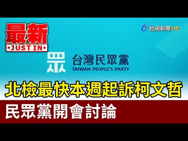 北檢最快本週起訴柯文哲 民眾黨開會討論【最新快訊】