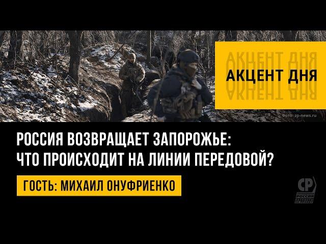 Россия возвращает Запорожье: что происходит на линии передовой? Михаил Онуфриенко.