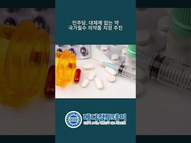 [메디컬투데이-쇼츠뉴스] 민주당, 대체제 없는 약 국가필수 의약품 지정 추진