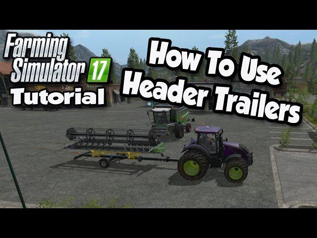 Farming Simulator 17 Tutorial - How To Use Header Trailers  | FS17 Tutorials