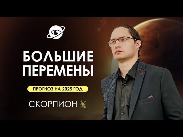 СКОРПИОН - ГОРОСКОП НА 2025 ГОД  ГЛОБАЛЬНЫЕ ИЗМЕНЕНИЯ