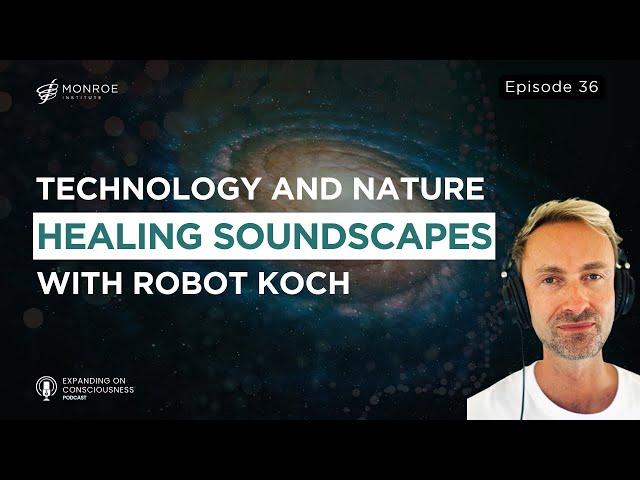 Harmonizing Technology and Nature: A Journey into Healing Soundscapes with Robot Koch | EOC Ep.36