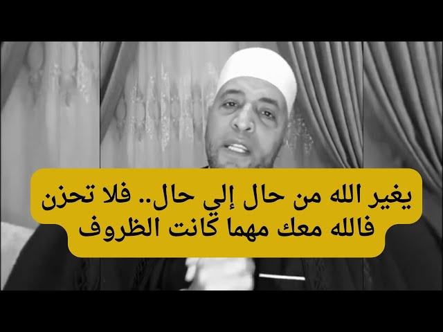 يغير الله من حال إلي حال.. فلا تحزن فالله معك مهما كانت الظروف