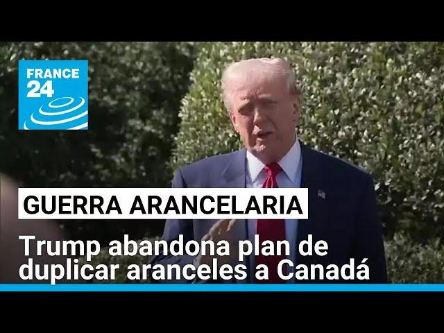 Trump abandona plan de duplicar aranceles a Canadá • FRANCE 24 Español