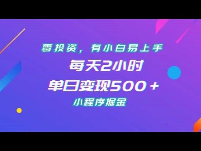 零投资，有小白易上手，每天2小时，单日变现500＋，小程序掘金