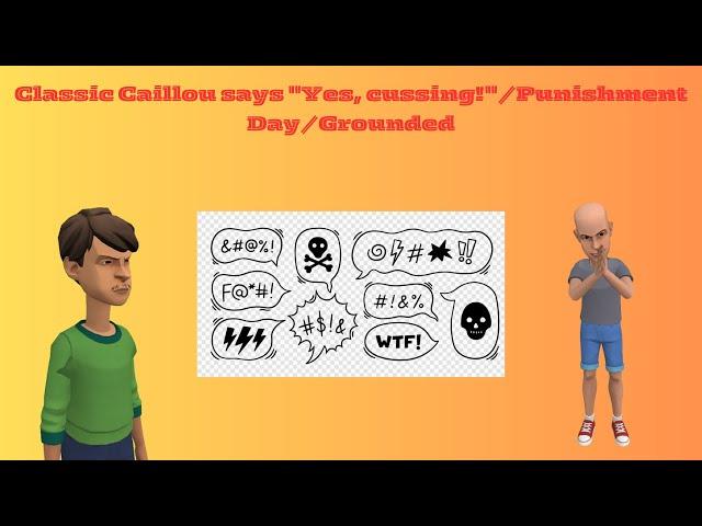 Classic Caillou says "Yes, cussing!"/Punishment day/Grounded S1 E40