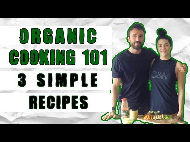 Healthy Organic Cooking 101: 3 Simple Recipes + 4 Essential Tips