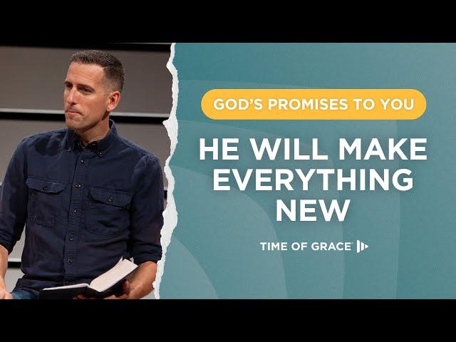 God's Promises to You: He Will Make Everything New // Mike Novotny // Time of Grace