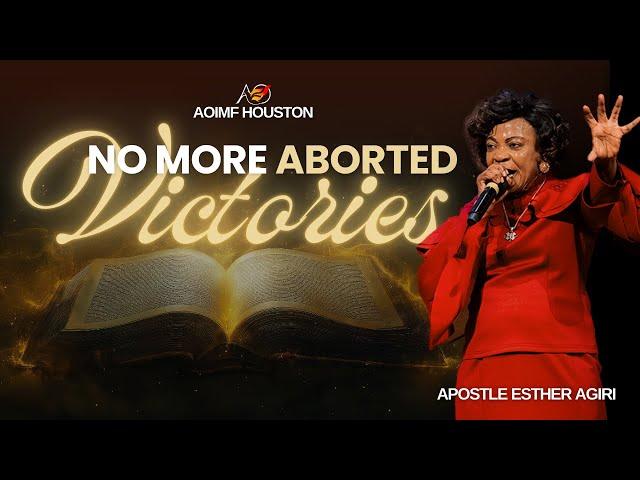 No More Aborted Victories | Apostle Esther Agiri | AOIMF Houston