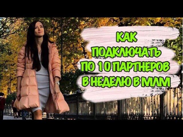 КАК ПОДКЛЮЧАТЬ ПО 10 ПАРТНЕРОВ В НЕДЕЛЮ В МЛМ. КАК ПРИГЛАШАТЬ В СЕТЕВОЙ МАРКЕТИНГ.