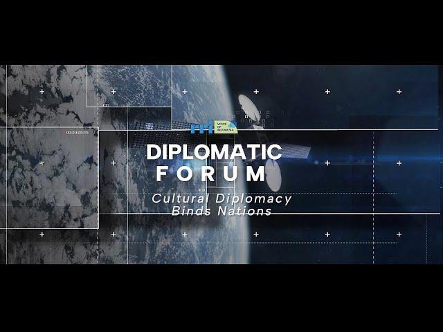 Diplomatic Forum : Cultural Diplomacy Binds Nations