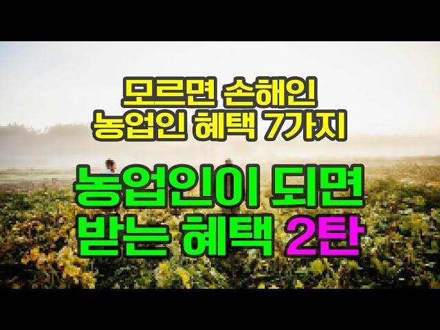 농업인이 되면 받는 혜택 2탄 7가지!! 정보가 돈!