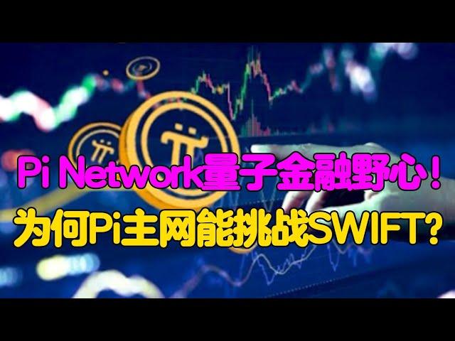 Pi Network量子金融野心！为何Pi主网能挑战SWIFT？