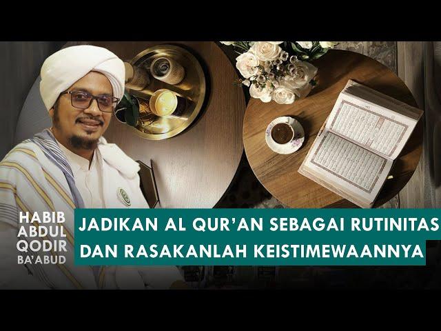 Jadikan Al Qur'an Sebagai Wirid, Dan Rasakan Keistimewaannya | Habib Abdul Qodir bin Zaid Ba'abud