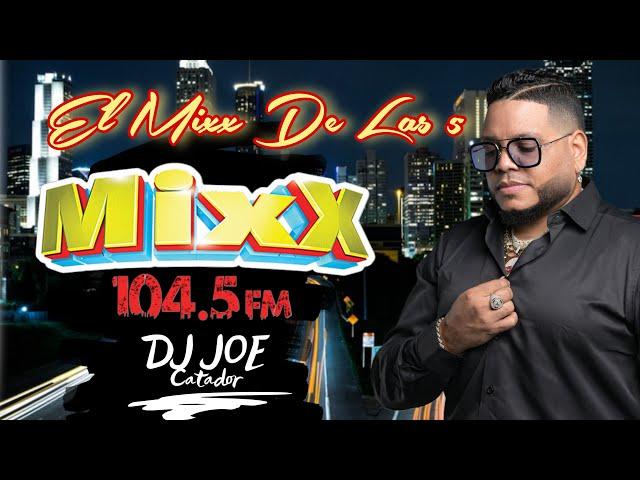 10MA VERSION LA MEZCLA MIXX CON DJ JOE CATADOR POR LA EMISORA MIXX 104 5 LaMezclaMixx104 5