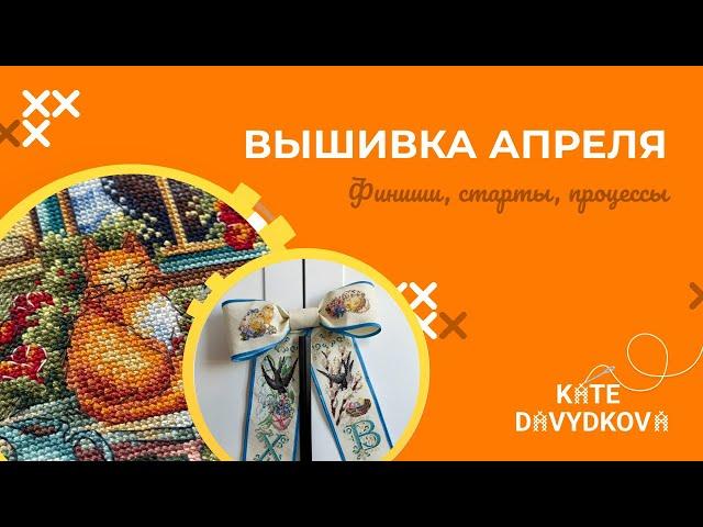 ВЫШИВКА АПРЕЛЯ: СТАРТЫ, ПРОЦЕССЫ, ФИНИШИ